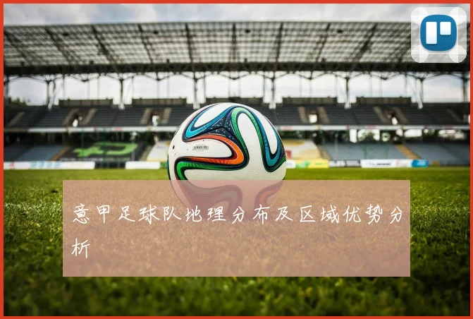 意甲足球队地理分布及区域优势分析