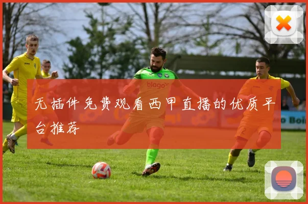 无插件免费观看西甲直播的优质平台推荐