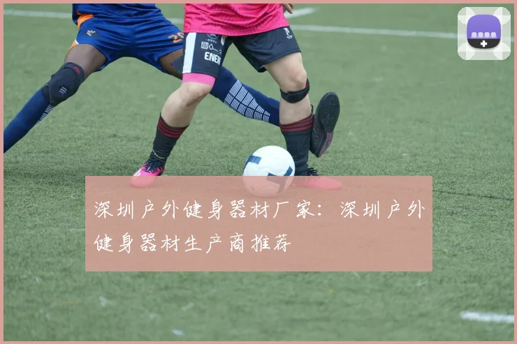 深圳户外健身器材厂家：深圳户外健身器材生产商推荐